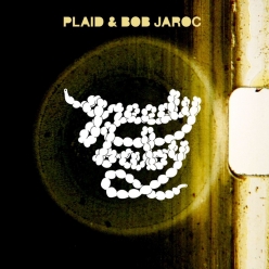 Plaid & Bob Jaroc - Greedy Baby